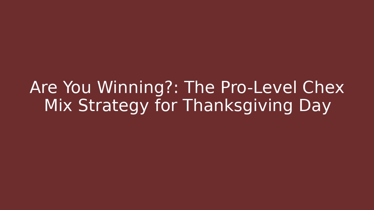 Are You Winning?: The Pro-Level Chex Mix Strategy for Thanksgiving Day