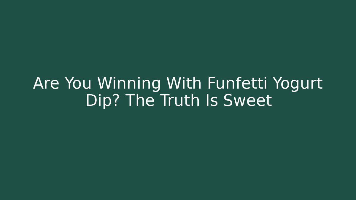 Are You Winning With Funfetti Yogurt Dip? The Truth Is Sweet