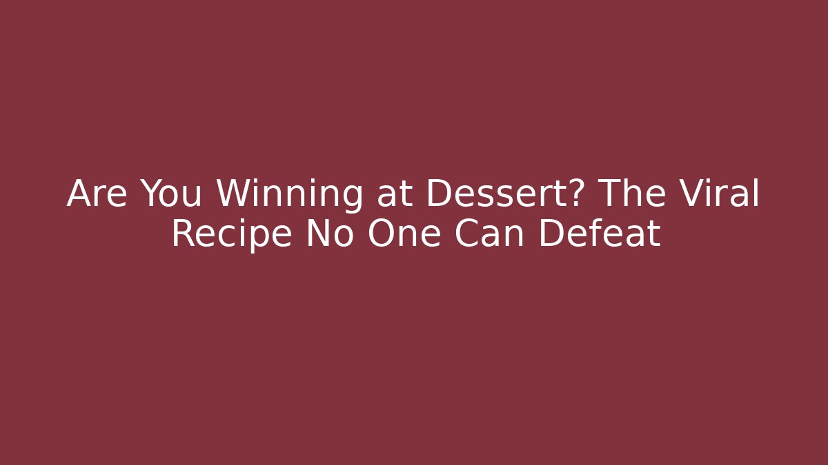 Are You Winning at Dessert? The Viral Recipe No One Can Defeat