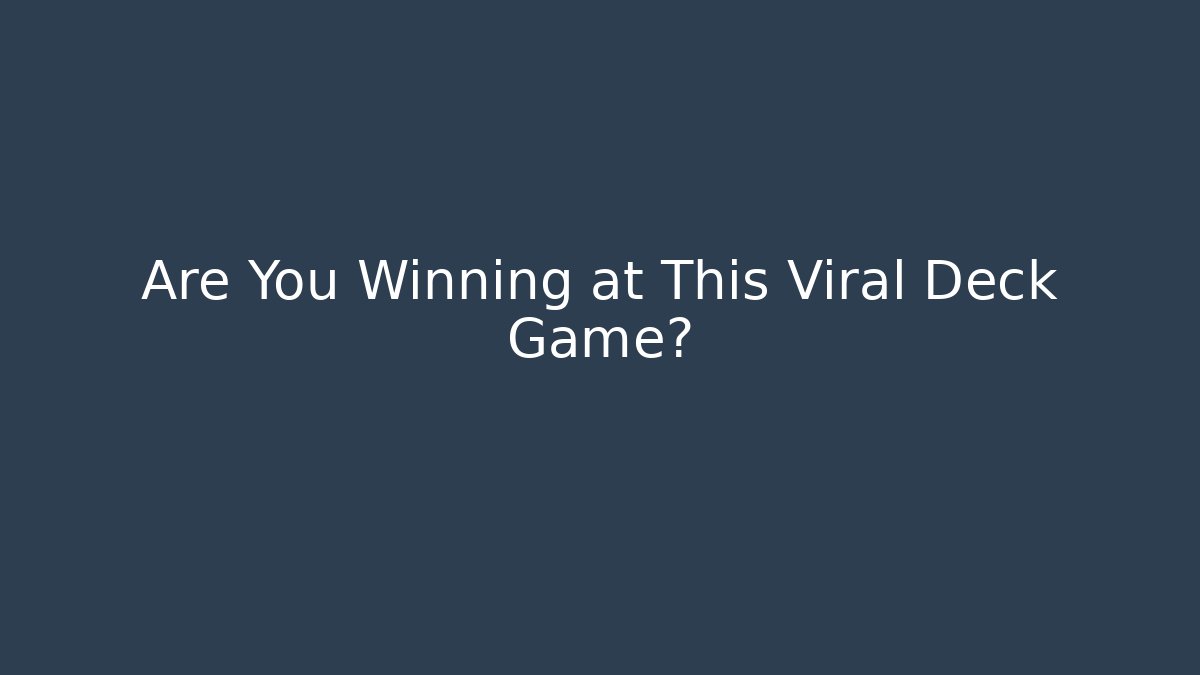 Are You Winning at This Viral Deck Game?