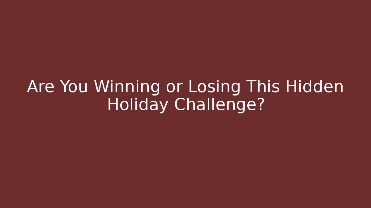 Are You Winning or Losing This Hidden Holiday Challenge?