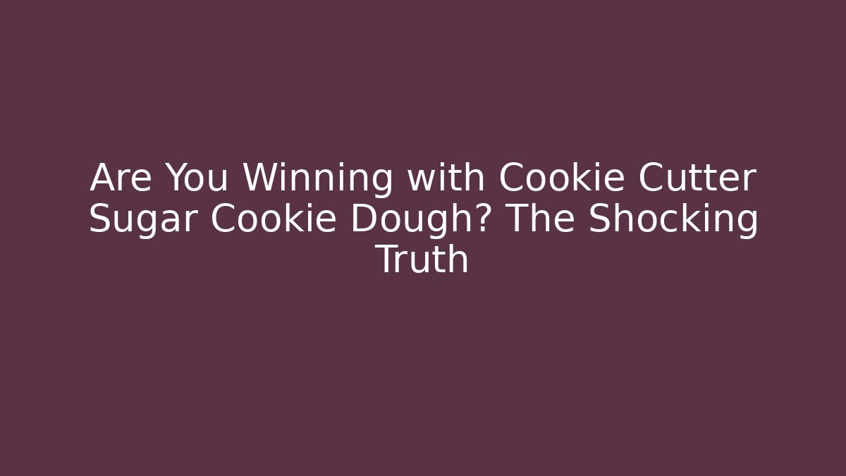 Are You Winning with Cookie Cutter Sugar Cookie Dough? The Shocking Truth
