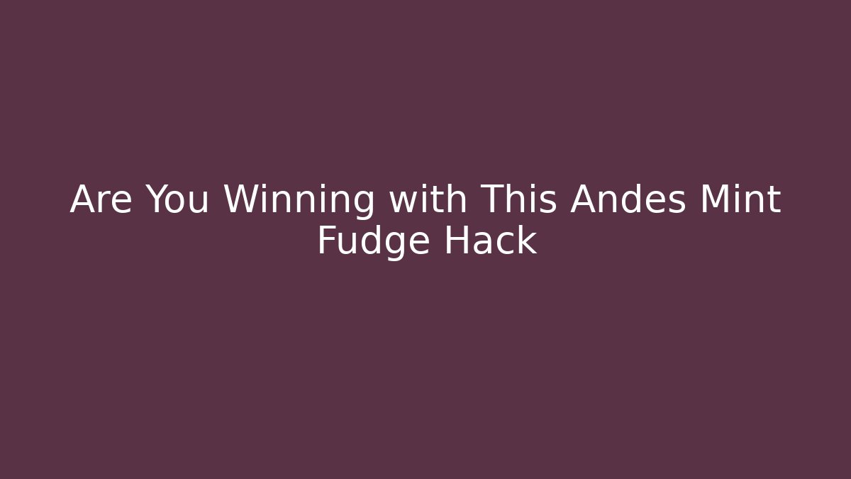 Are You Winning with This Andes Mint Fudge Hack