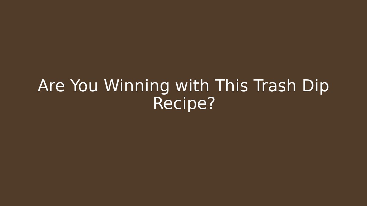 Are You Winning with This Trash Dip Recipe?