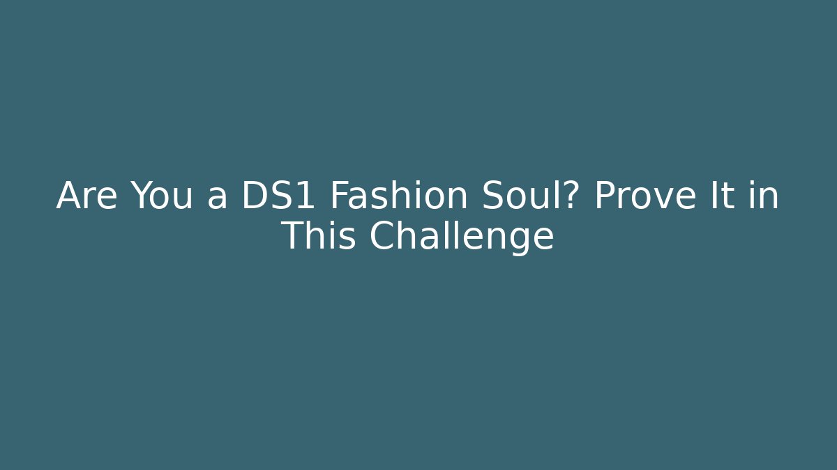 Are You a DS1 Fashion Soul? Prove It in This Challenge