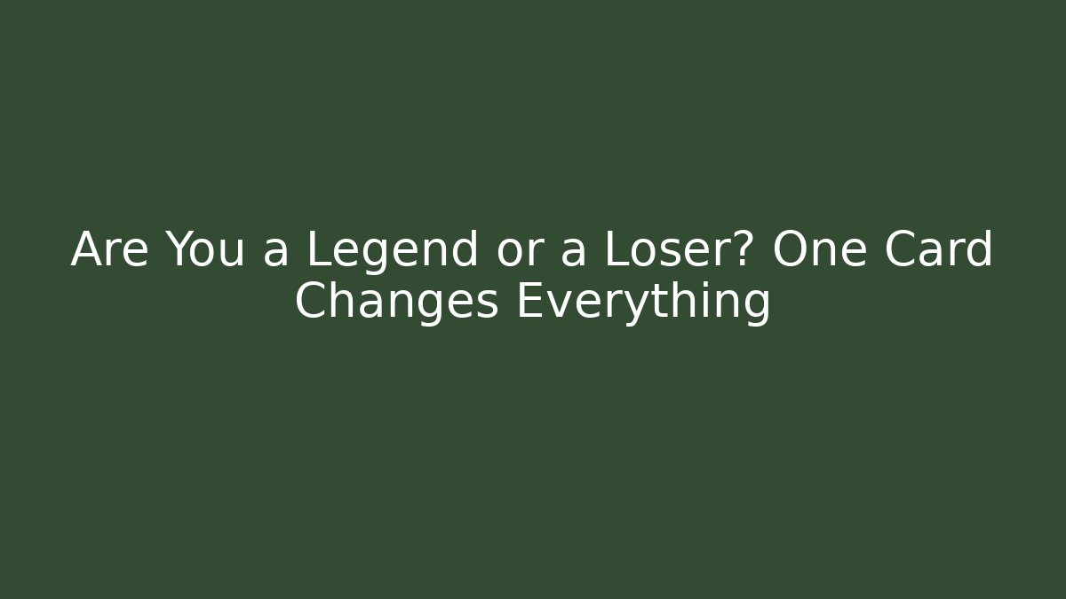 Are You a Legend or a Loser? One Card Changes Everything