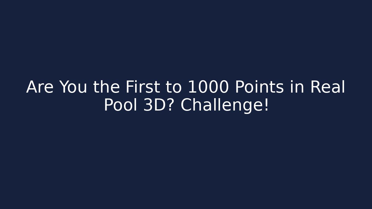 Are You the First to 1000 Points in Real Pool 3D? Challenge!