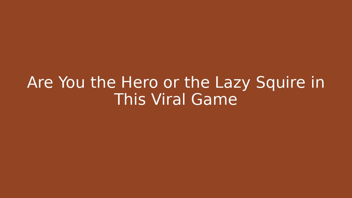 Are You the Hero or the Lazy Squire in This Viral Game