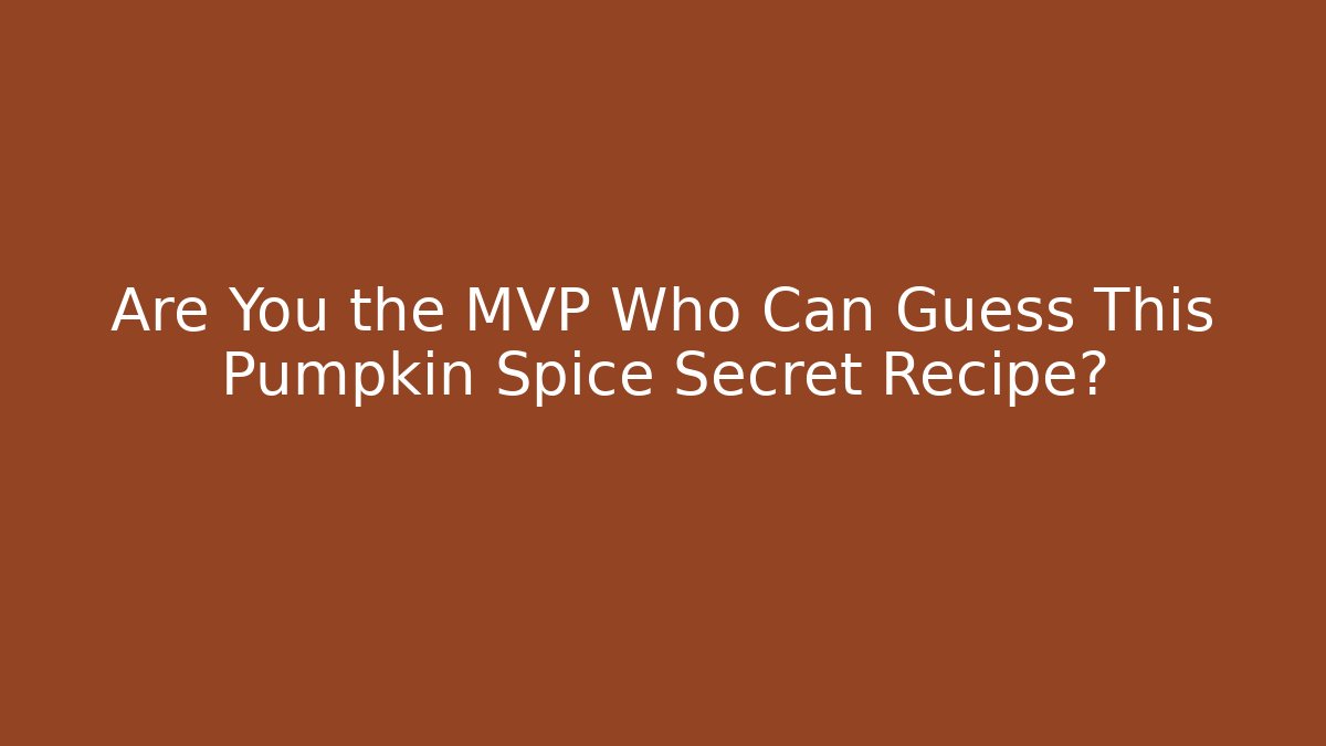 Are You the MVP Who Can Guess This Pumpkin Spice Secret Recipe?