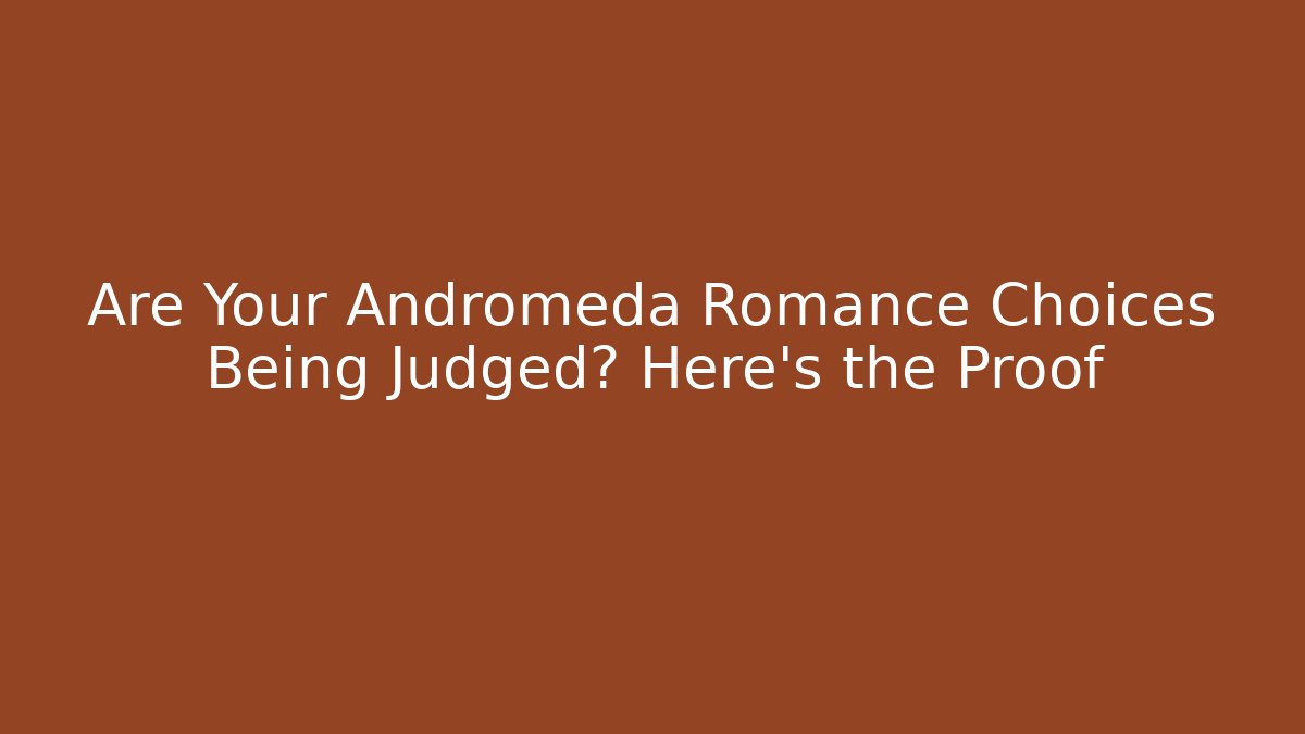 Are Your Andromeda Romance Choices Being Judged? Here's the Proof
