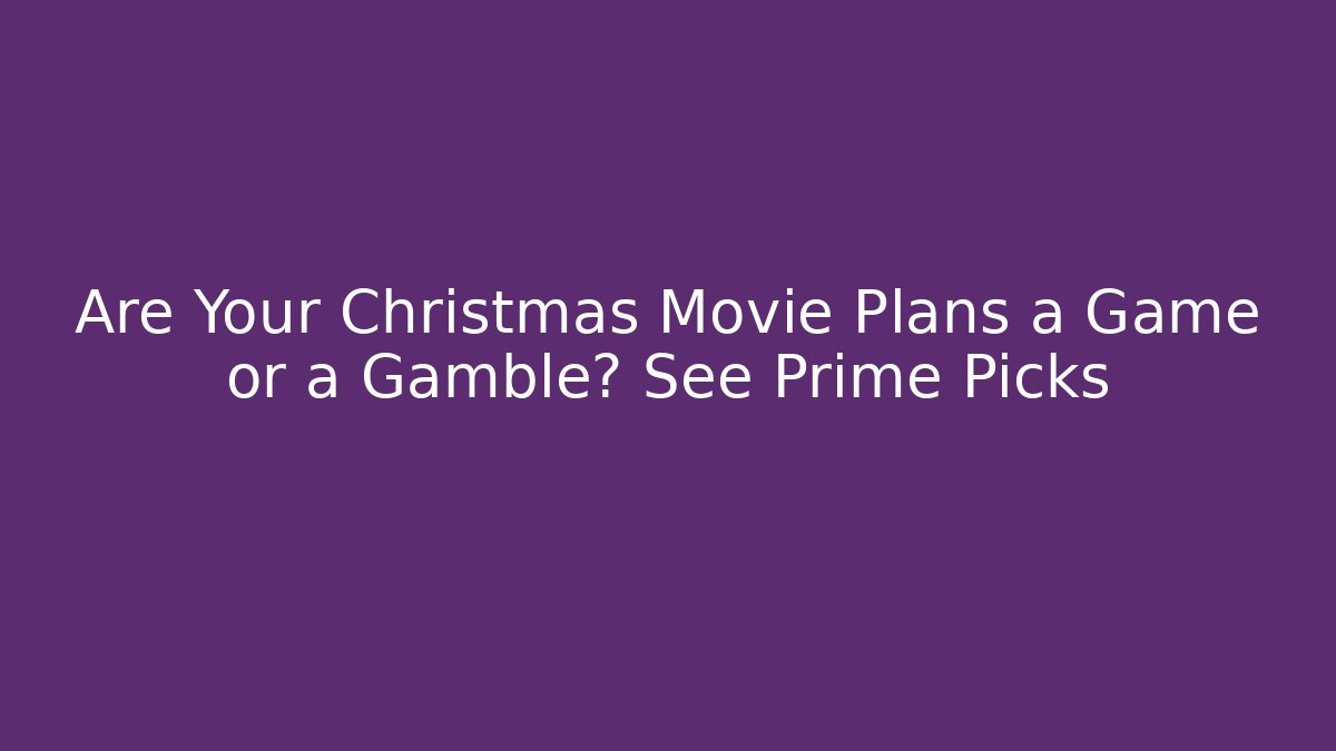 Are Your Christmas Movie Plans a Game or a Gamble? See Prime Picks - Critter Realm