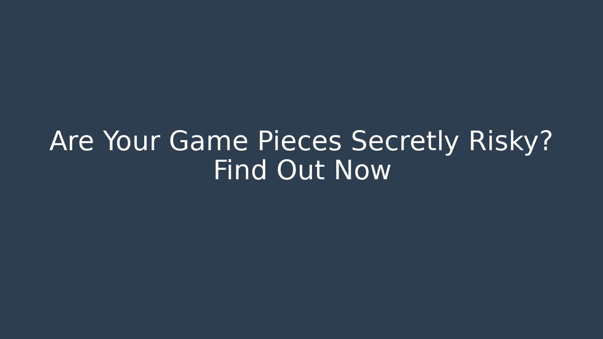 Are Your Game Pieces Secretly Risky? Find Out Now - Critter Realm