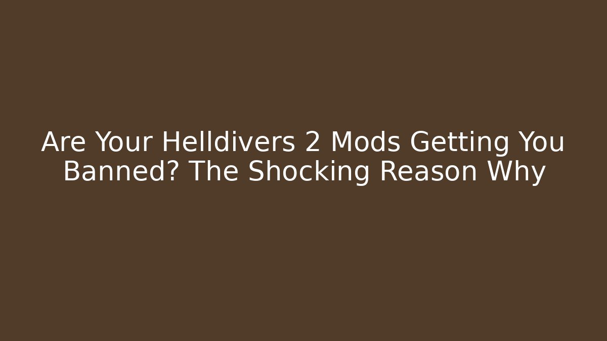 Are Your Helldivers 2 Mods Getting You Banned? The Shocking Reason Why - Critter Realm