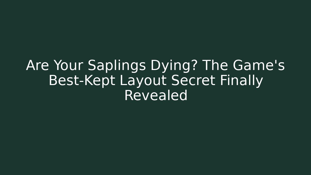 Are Your Saplings Dying? The Game's Best-Kept Layout Secret Finally Revealed