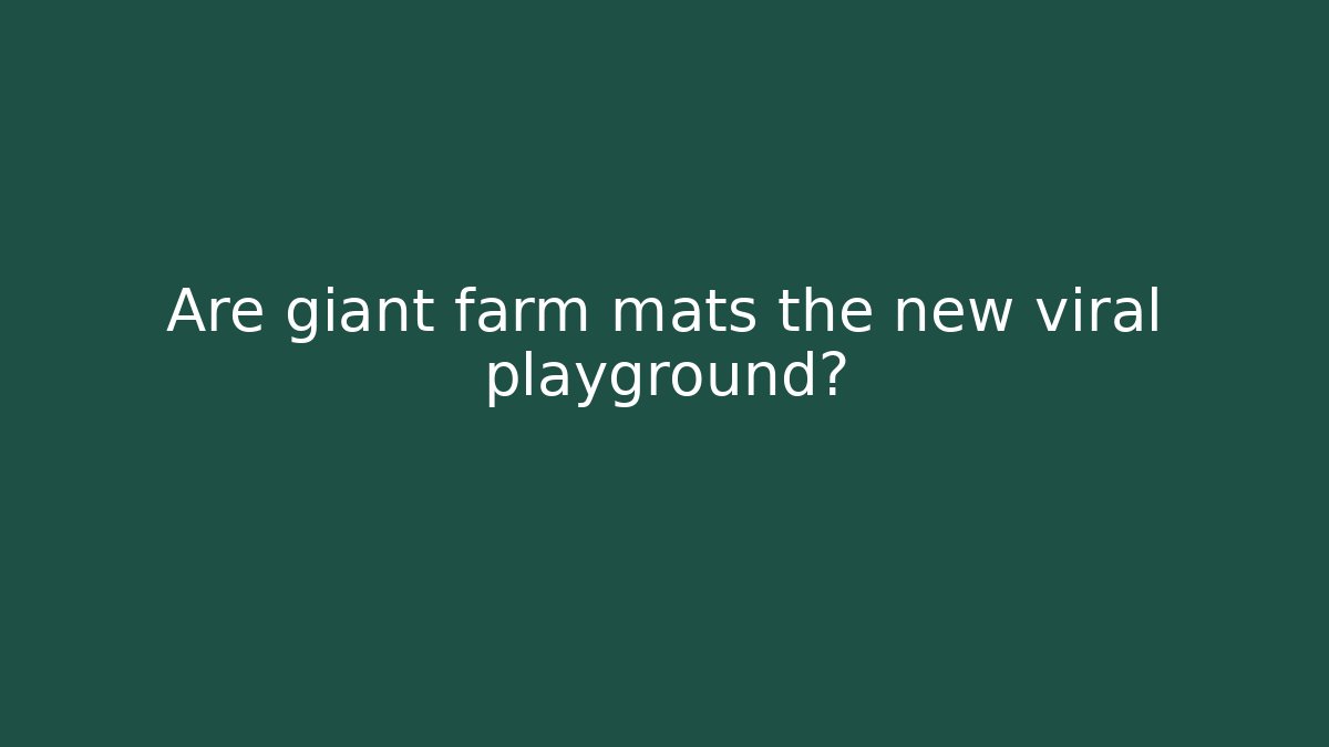 Are giant farm mats the new viral playground?