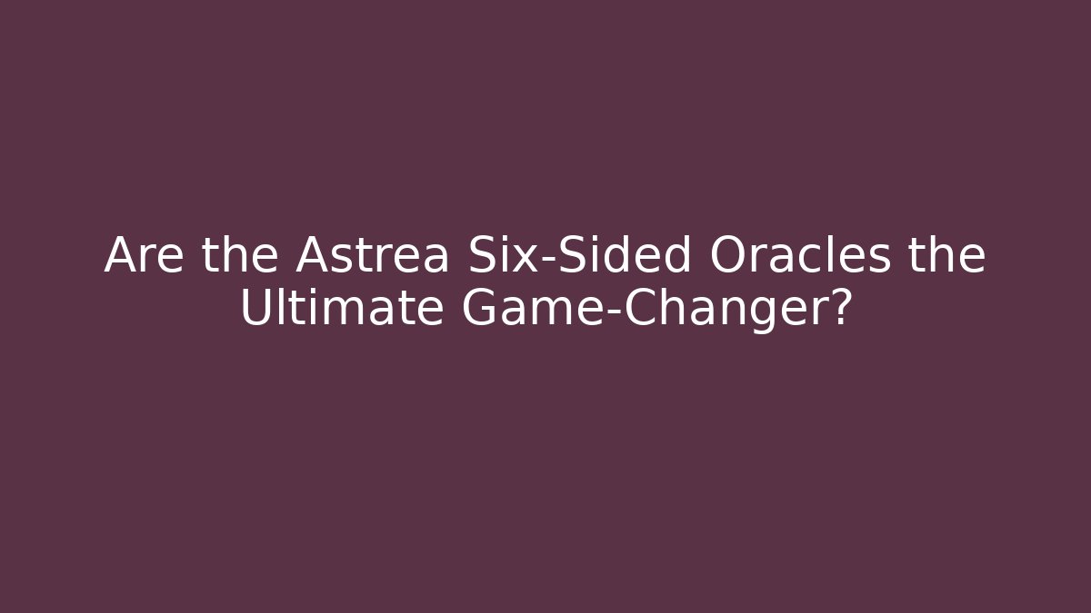 Are the Astrea Six-Sided Oracles the Ultimate Game-Changer?
