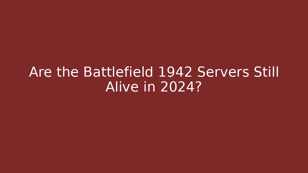 Are the Battlefield 1942 Servers Still Alive in 2024?