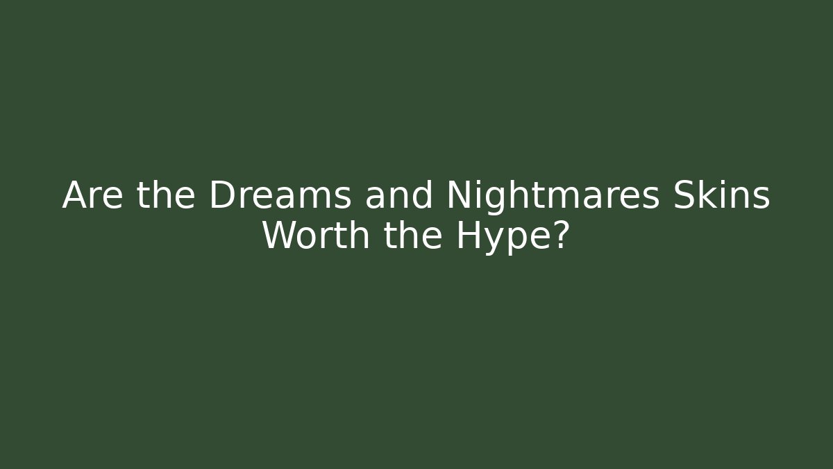Are the Dreams and Nightmares Skins Worth the Hype?