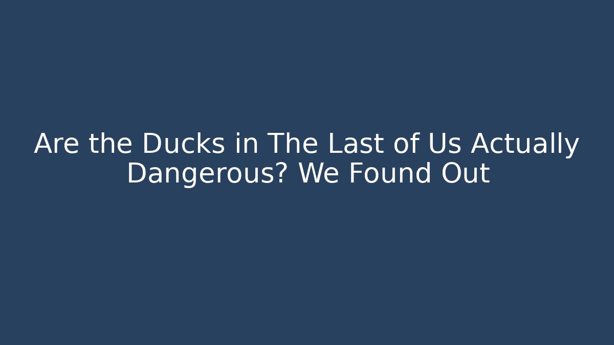 Are the Ducks in The Last of Us Actually Dangerous? We Found Out