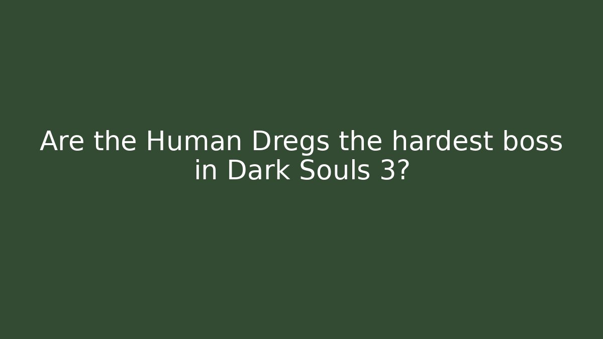 Are the Human Dregs the hardest boss in Dark Souls 3? - Critter Realm
