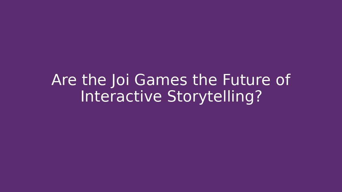 Are the Joi Games the Future of Interactive Storytelling?