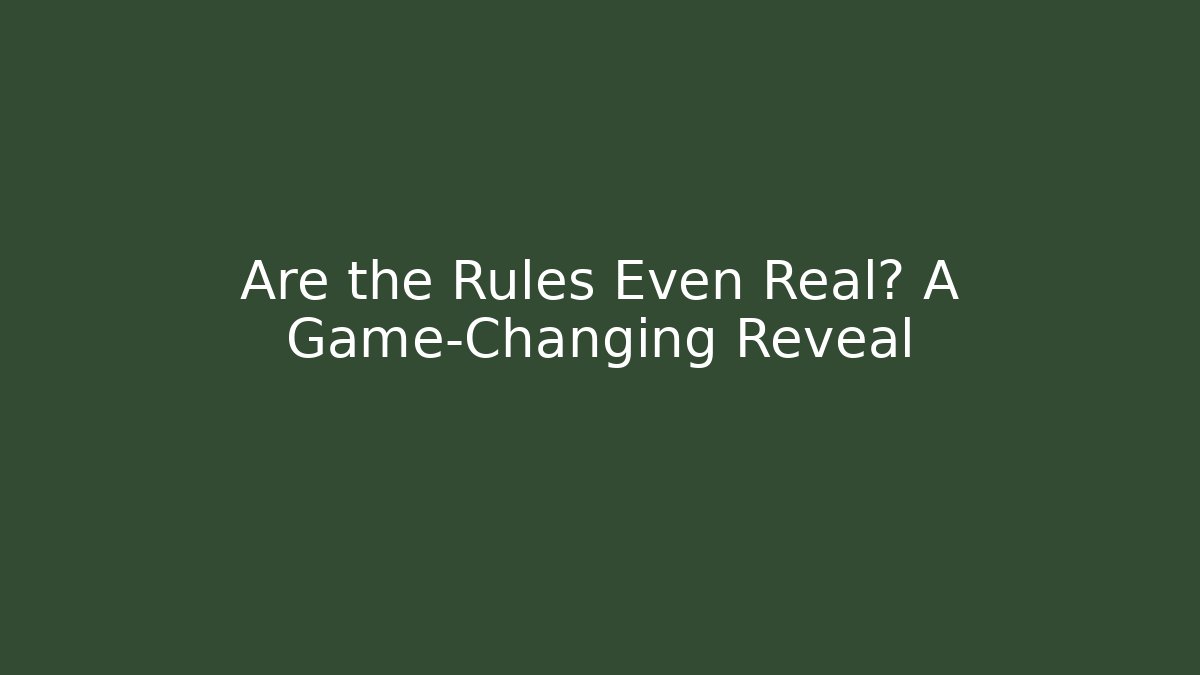 Are the Rules Even Real? A Game-Changing Reveal