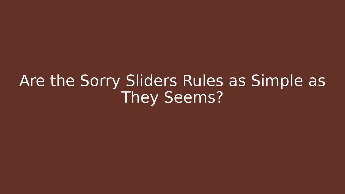 Are the Sorry Sliders Rules as Simple as They Seems?