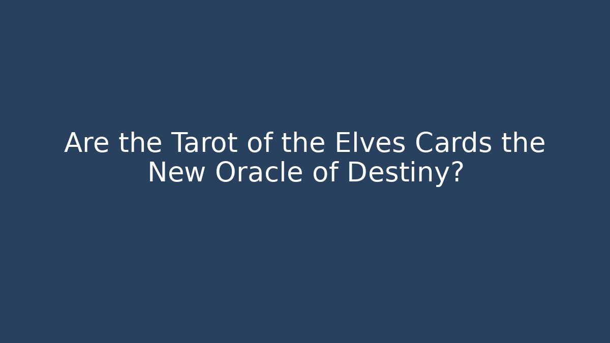 Are the Tarot of the Elves Cards the New Oracle of Destiny?