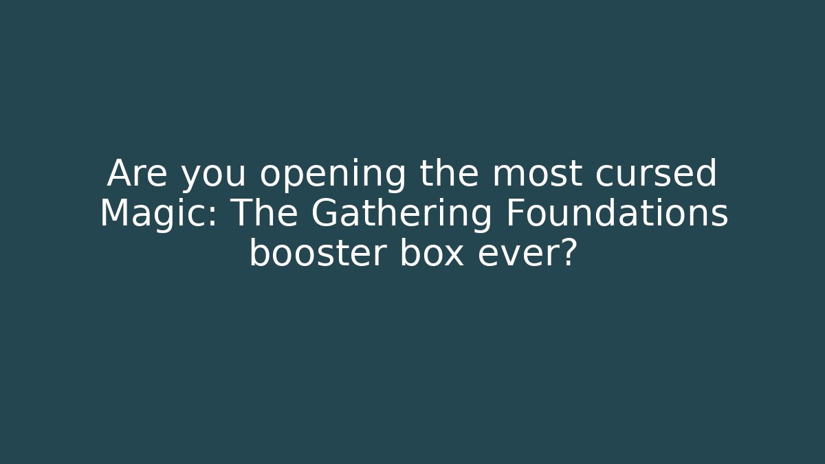 Are you opening the most cursed Magic: The Gathering Foundations booster box ever?