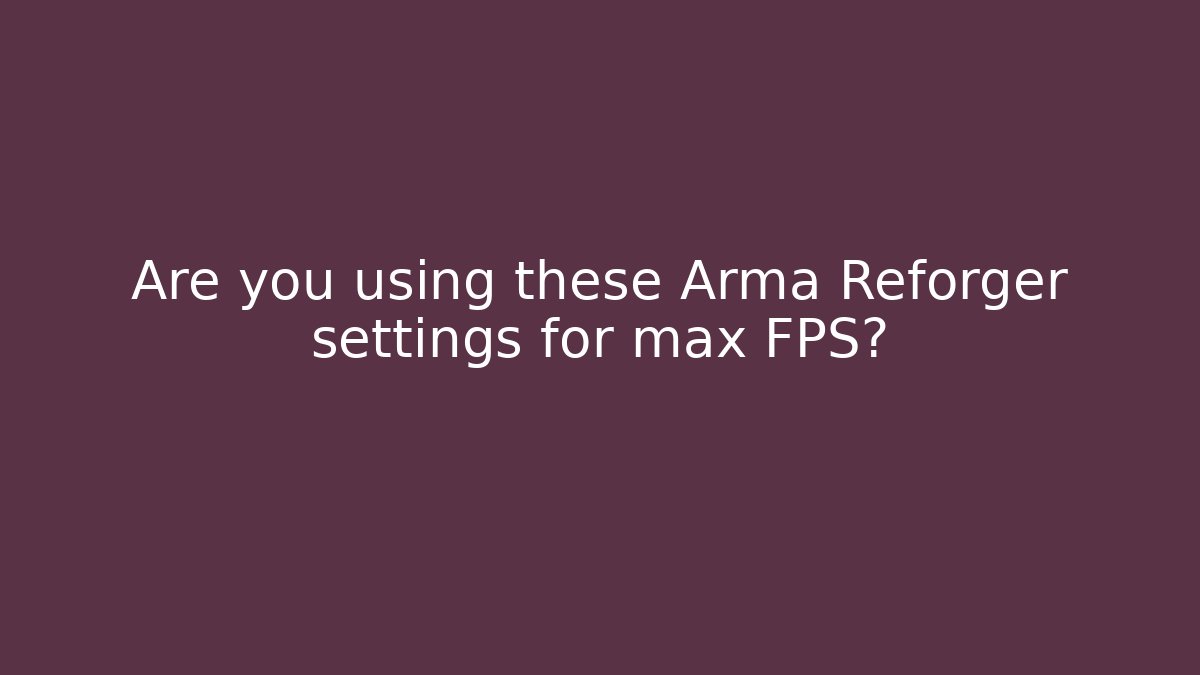 Are you using these Arma Reforger settings for max FPS? - Critter Realm