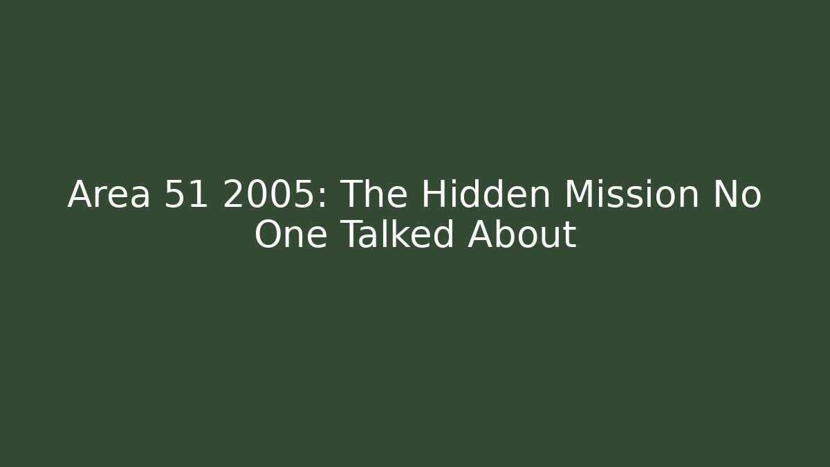 Area 51 2005: The Hidden Mission No One Talked About