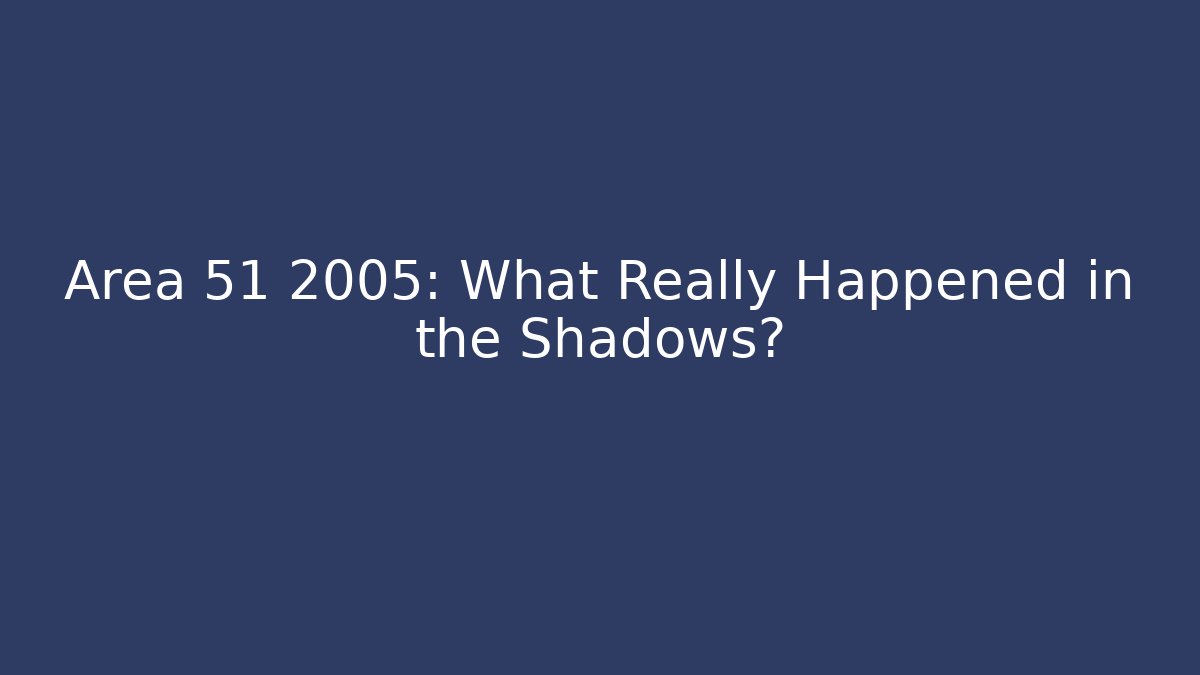 Area 51 2005: What Really Happened in the Shadows? - Critter Realm