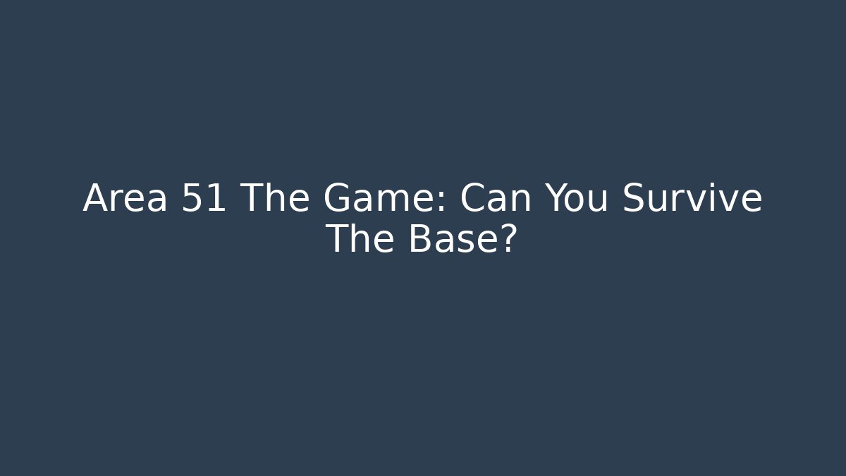 Area 51 The Game: Can You Survive The Base?
