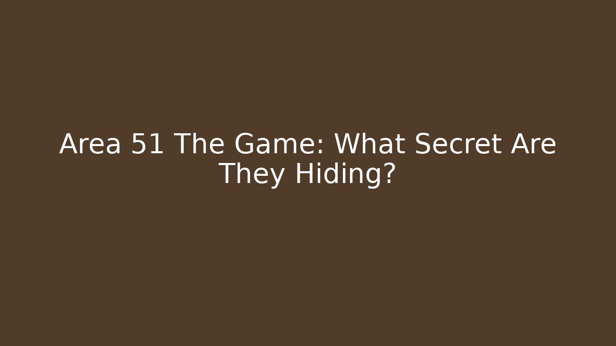 Area 51 The Game: What Secret Are They Hiding?