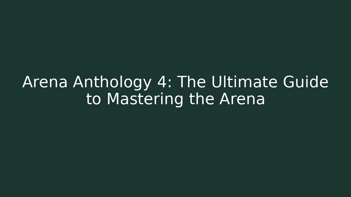 Arena Anthology 4: The Ultimate Guide to Mastering the Arena