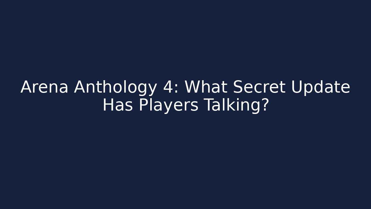 Arena Anthology 4: What Secret Update Has Players Talking?