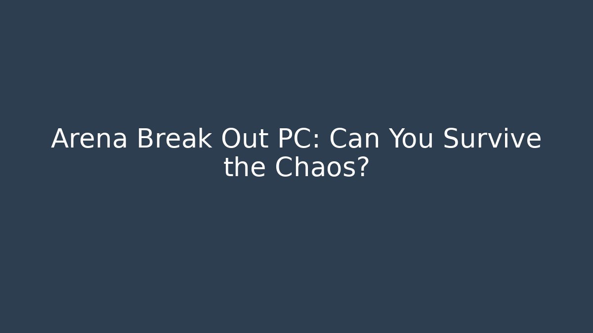 Arena Break Out PC: Can You Survive the Chaos?
