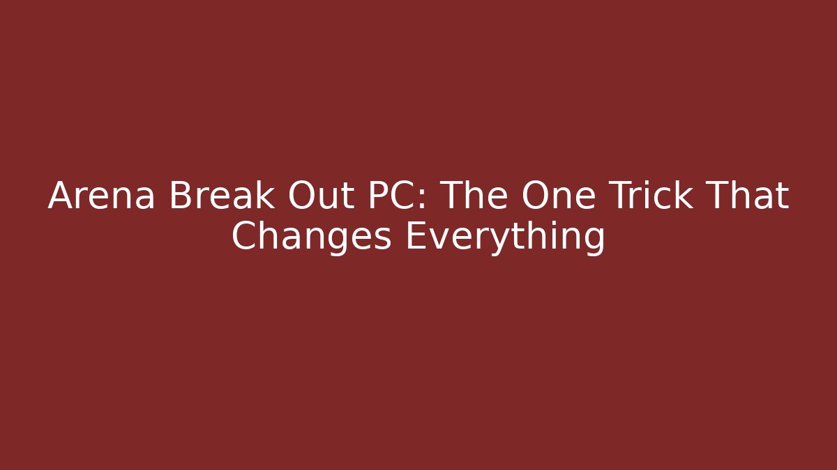 Arena Break Out PC: The One Trick That Changes Everything - Critter Realm