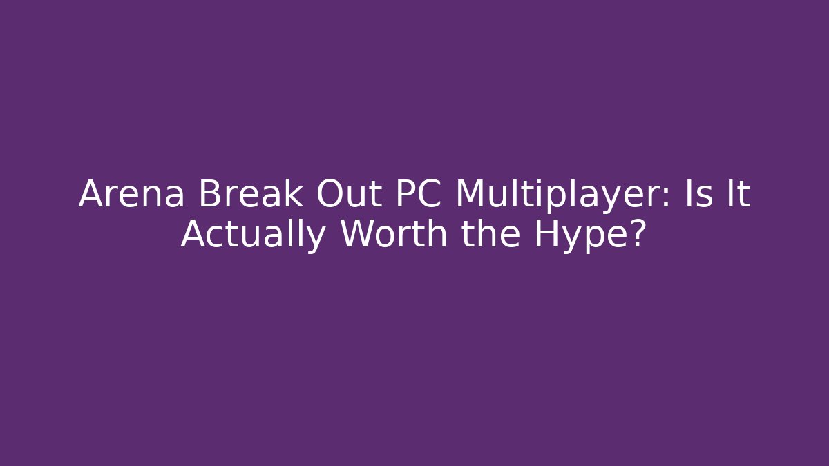 Arena Break Out PC Multiplayer: Is It Actually Worth the Hype? - Critter Realm