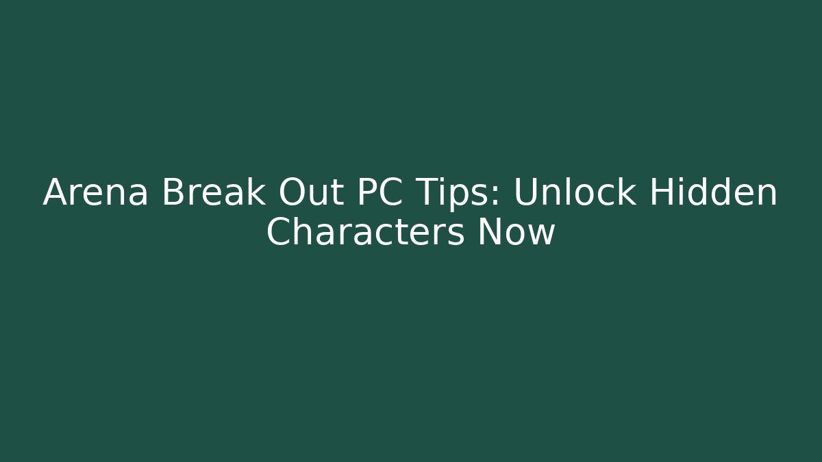 Arena Break Out PC Tips: Unlock Hidden Characters Now