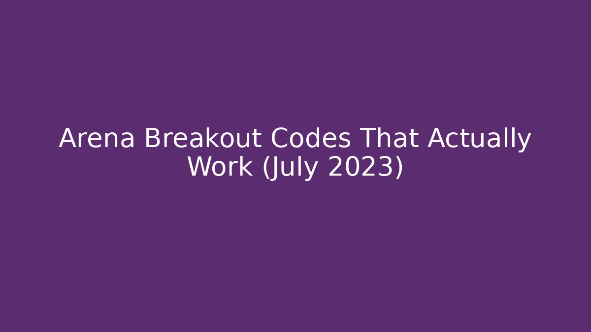 Arena Breakout Codes That Actually Work (July 2023)
