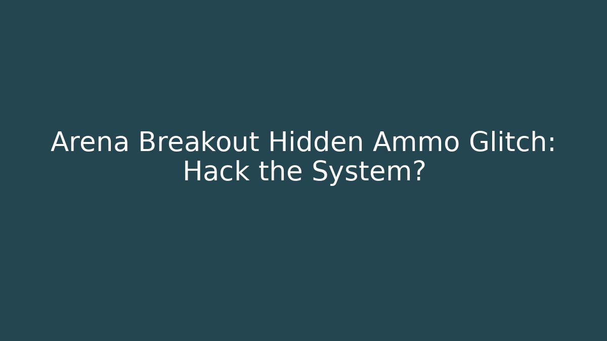 Arena Breakout Hidden Ammo Glitch: Hack the System?