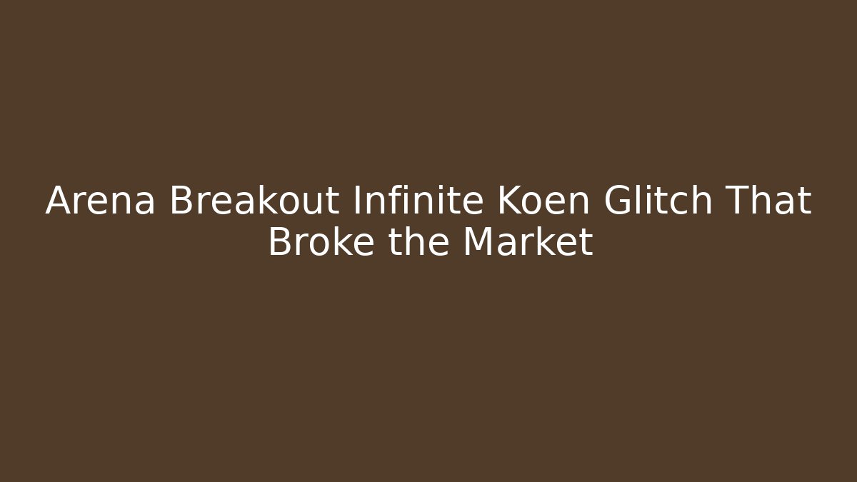 Arena Breakout Infinite Koen Glitch That Broke the Market - Critter Realm