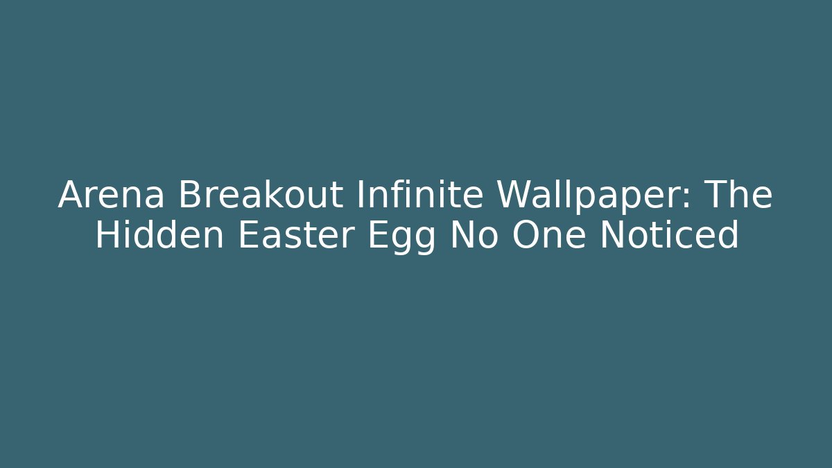 Arena Breakout Infinite Wallpaper: The Hidden Easter Egg No One Noticed