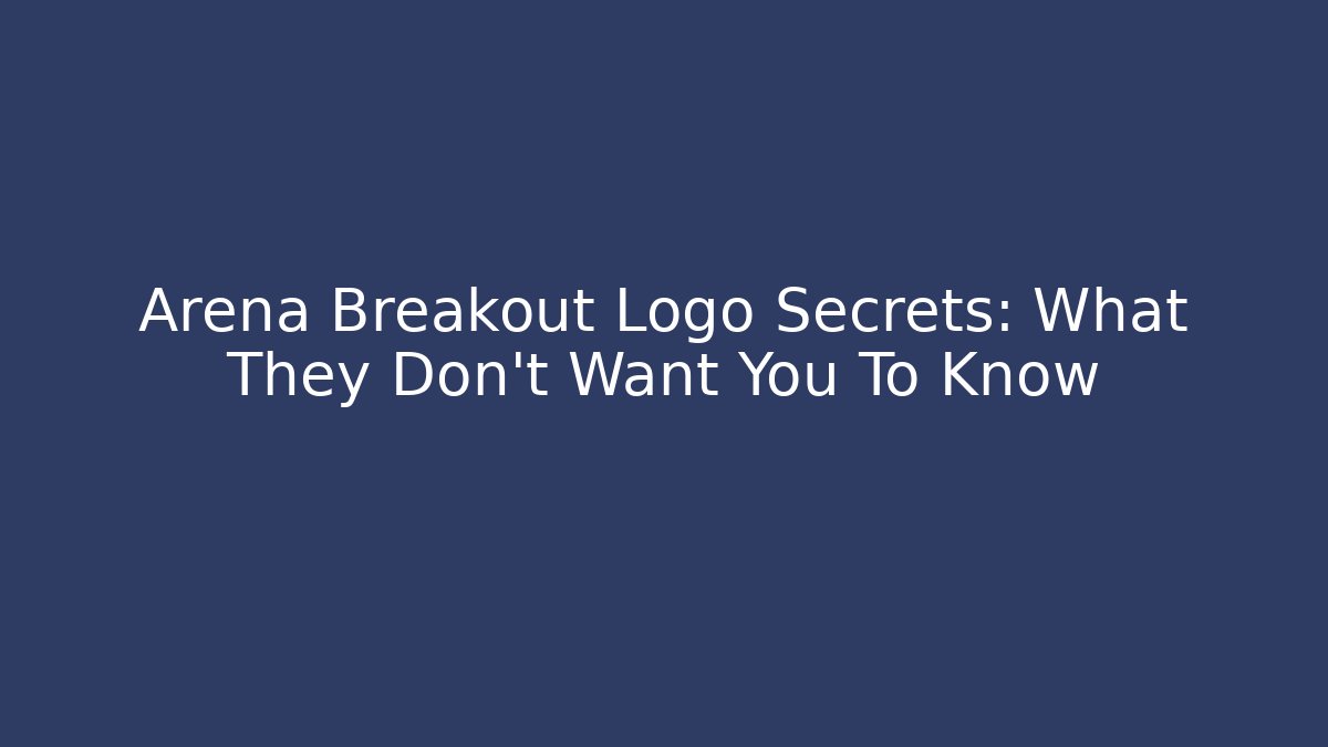 Arena Breakout Logo Secrets: What They Don't Want You To Know