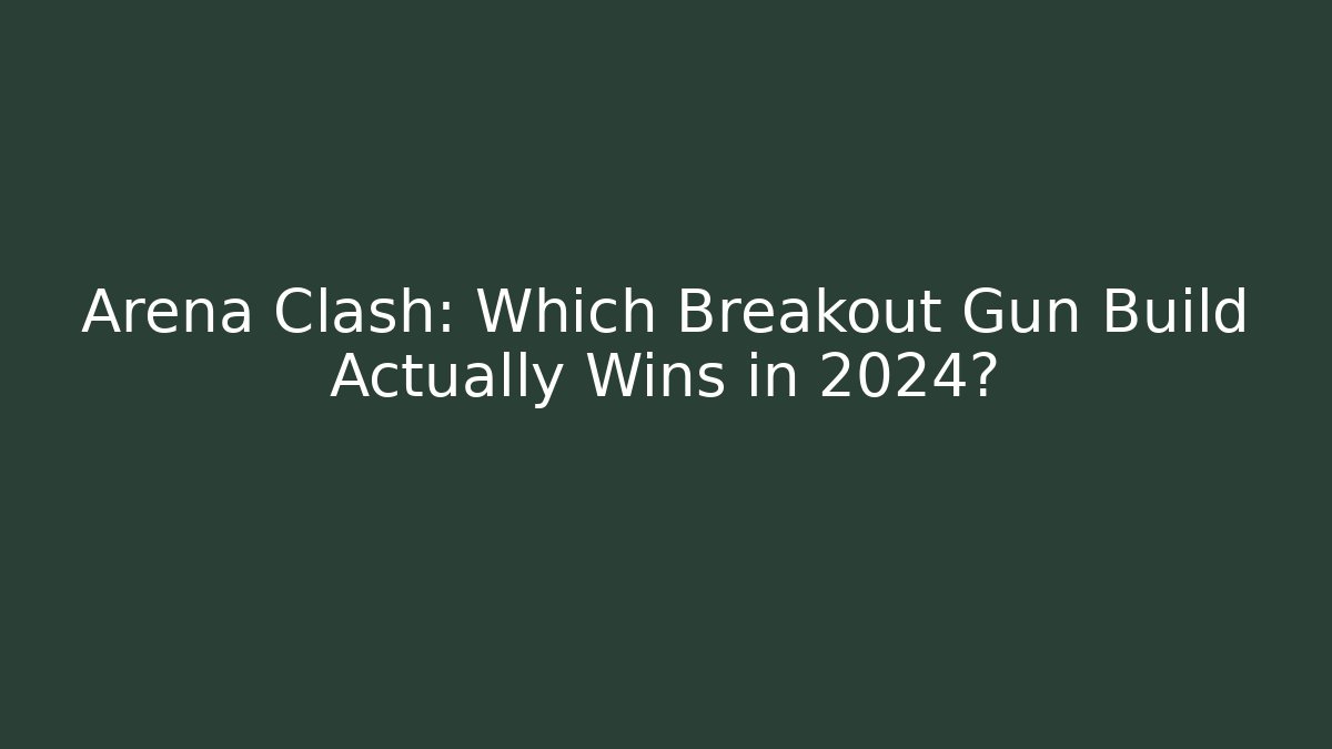 Arena Clash: Which Breakout Gun Build Actually Wins in 2024?