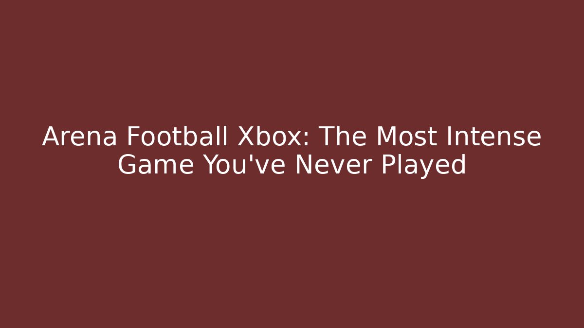 Arena Football Xbox: The Most Intense Game You've Never Played