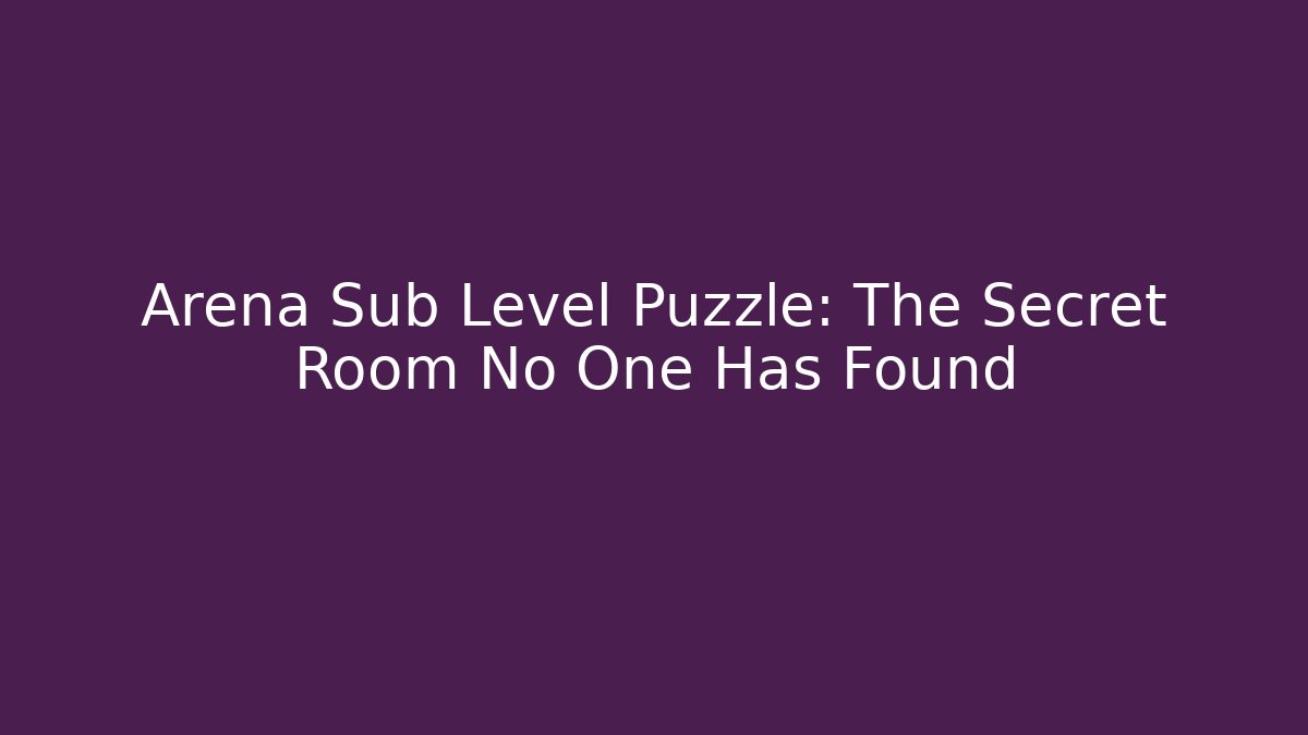 Arena Sub Level Puzzle: The Secret Room No One Has Found