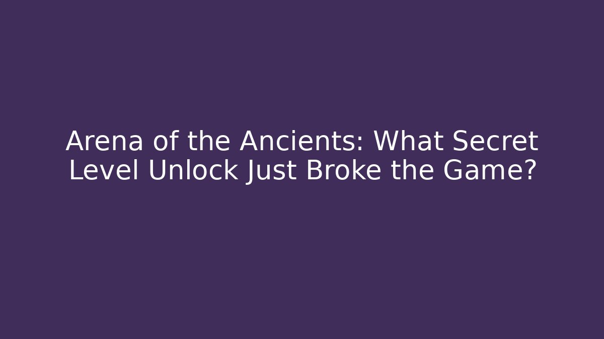 Arena of the Ancients: What Secret Level Unlock Just Broke the Game?