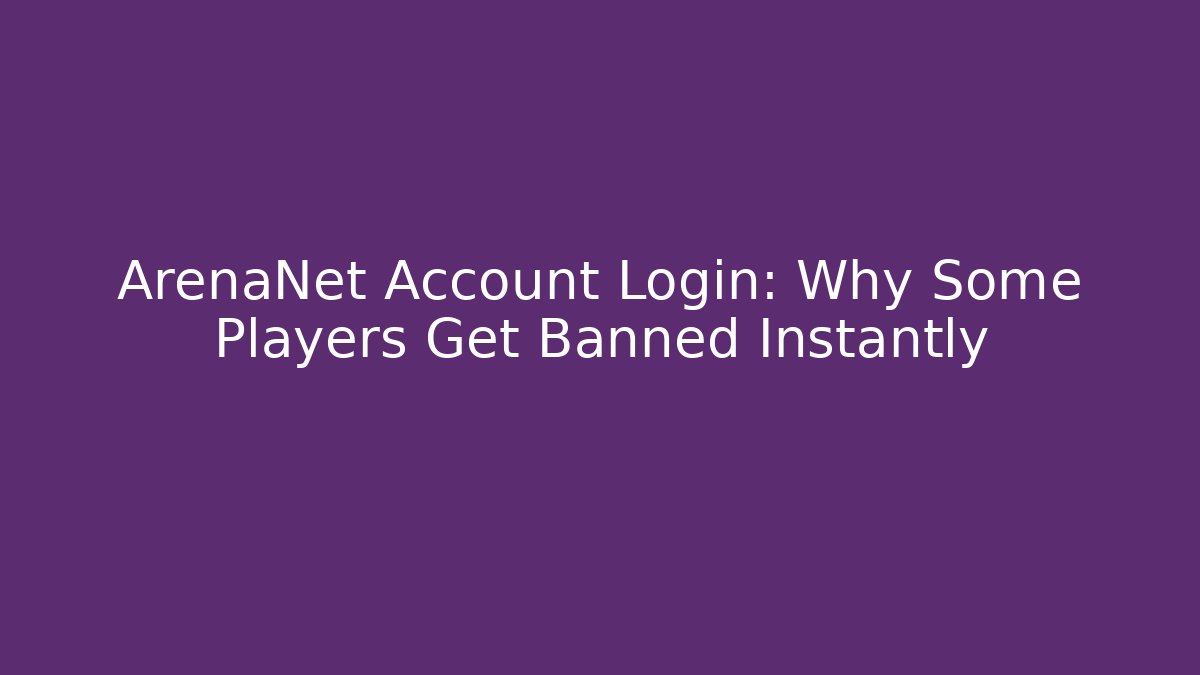 ArenaNet Account Login: Why Some Players Get Banned Instantly